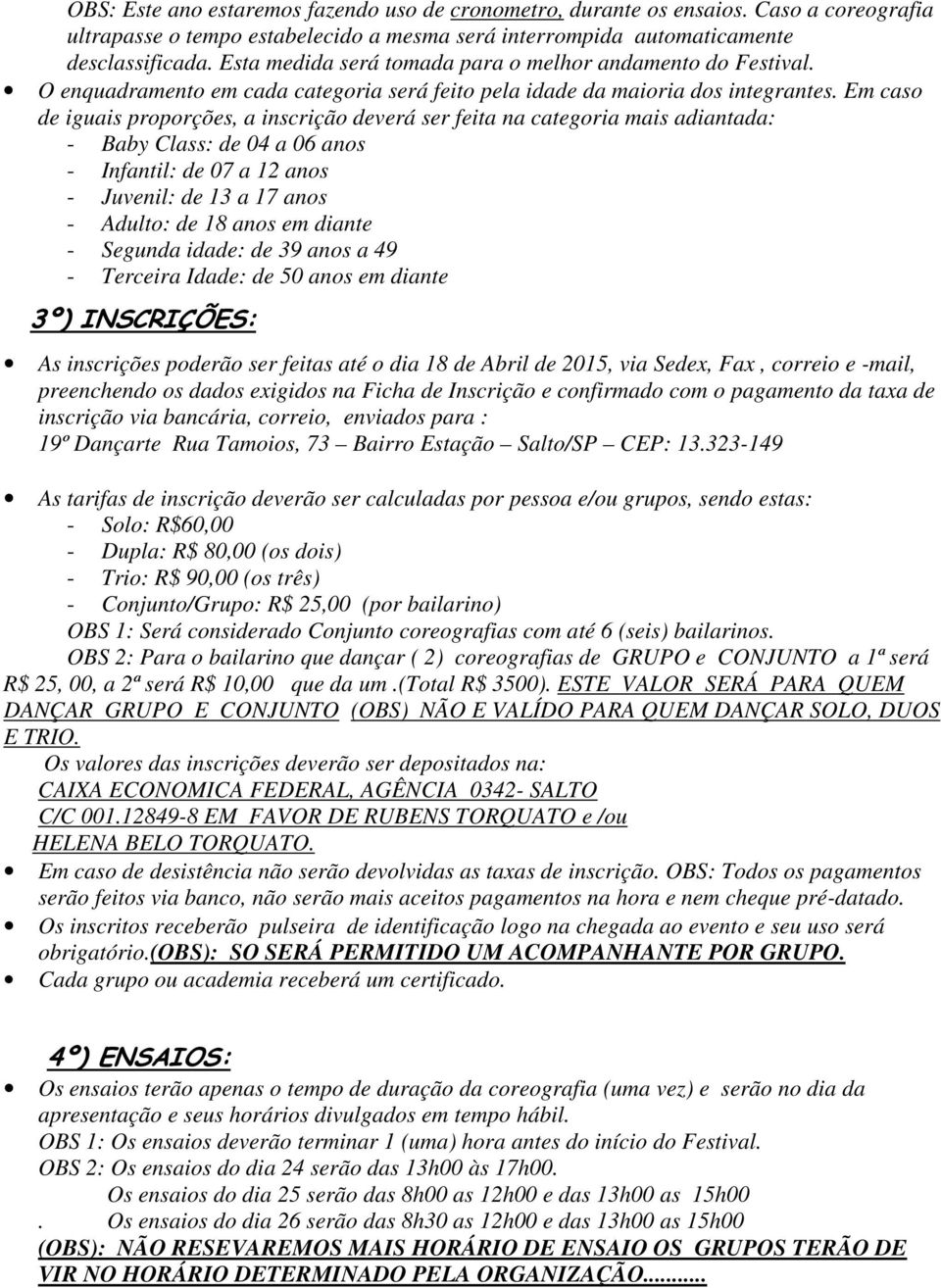 Em caso de iguais proporções, a inscrição deverá ser feita na categoria mais adiantada: - Baby Class: de 04 a 06 anos - Infantil: de 07 a 12 anos - Juvenil: de 13 a 17 anos - Adulto: de 18 anos em