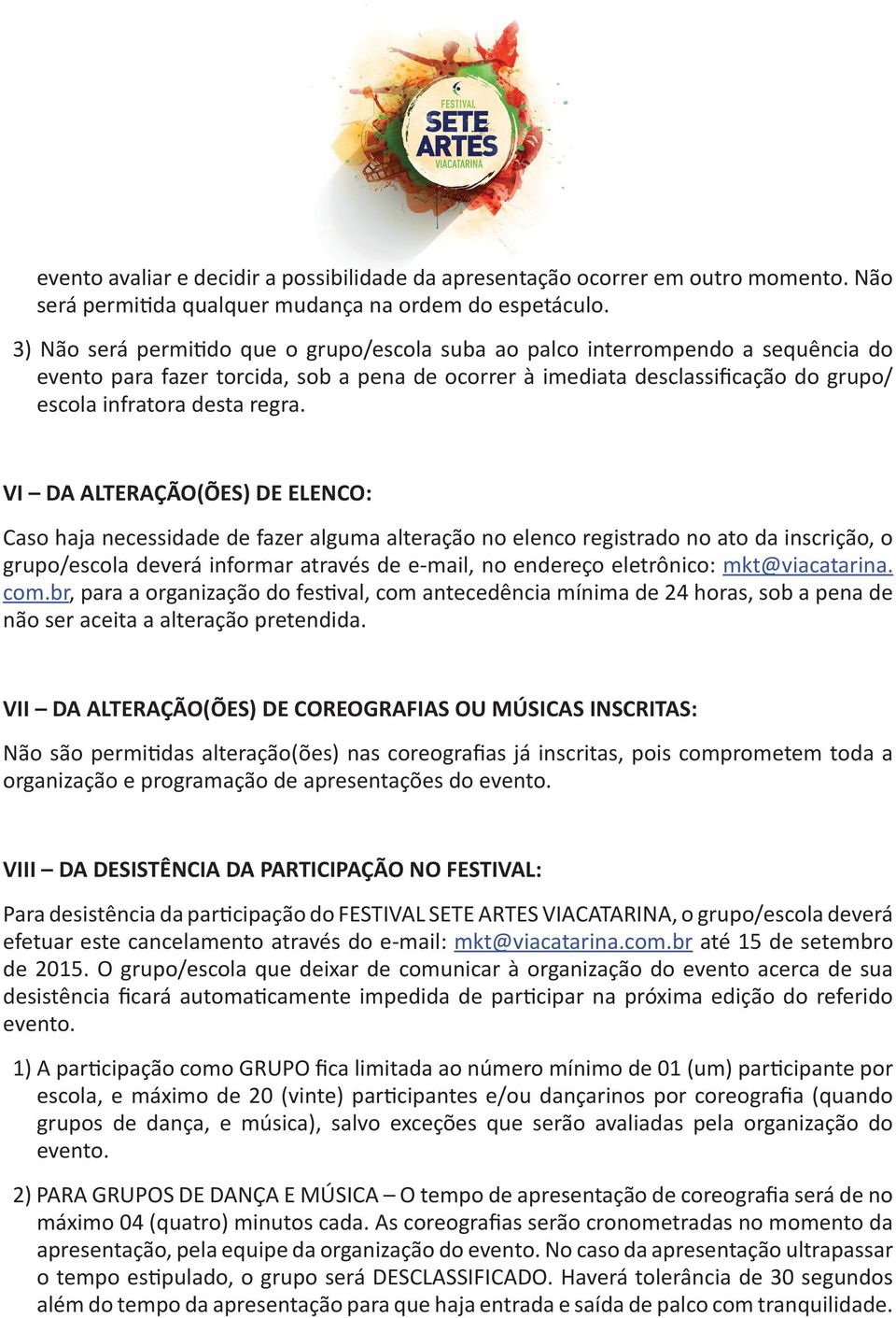 VI DA ALTERAÇÃO(ÕES) DE ELENCO: Caso haja necessidade de fazer alguma alteração no elenco registrado no ato da inscrição, o grupo/escola deverá informar através de e-mail, no endereço eletrônico: