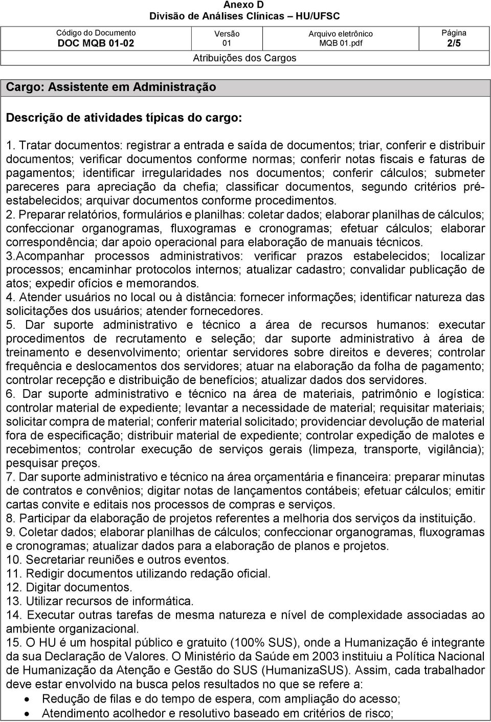 identificar irregularidades nos documentos; conferir cálculos; submeter pareceres para apreciação da chefia; classificar documentos, segundo critérios préestabelecidos; arquivar documentos conforme