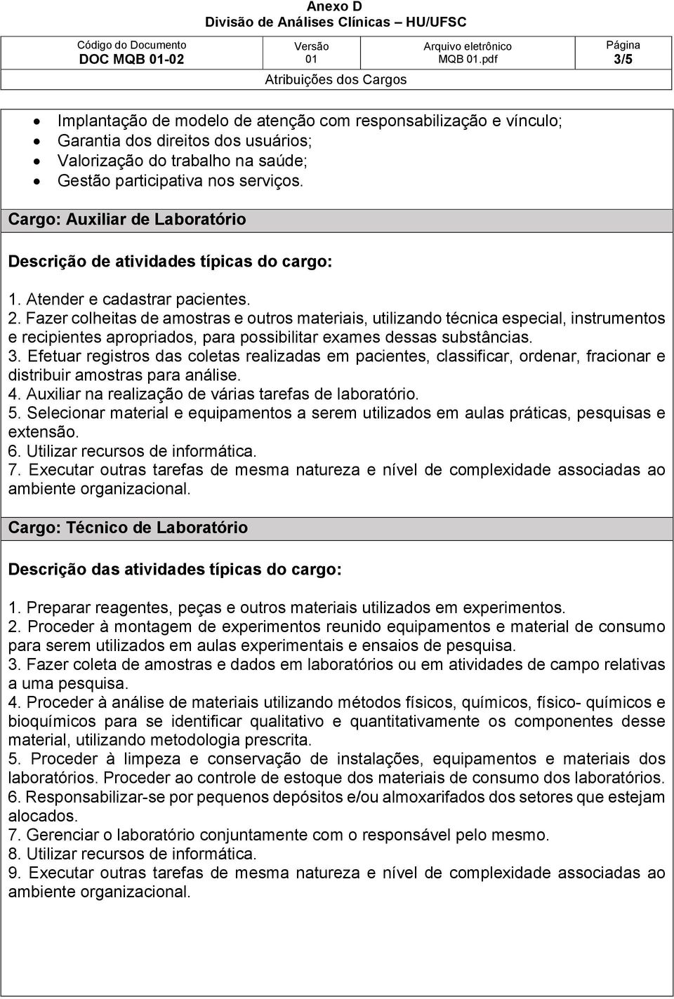 Fazer colheitas de amostras e outros materiais, utilizando técnica especial, instrumentos e recipientes apropriados, para possibilitar exames dessas substâncias. 3.