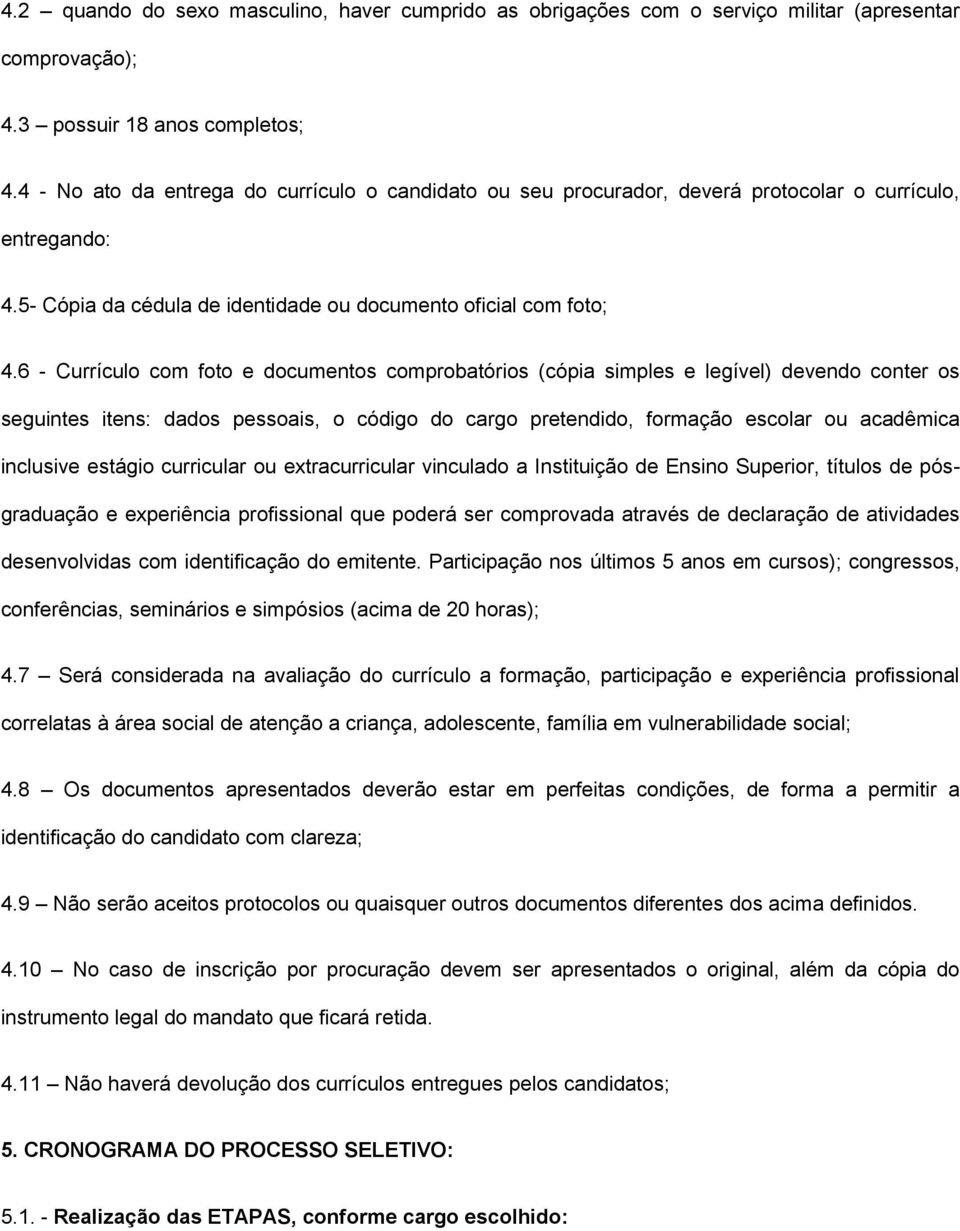 6 - Currículo com foto e documentos comprobatórios (cópia simples e legível) devendo conter os seguintes itens: dados pessoais, o código do cargo pretendido, formação escolar ou acadêmica inclusive