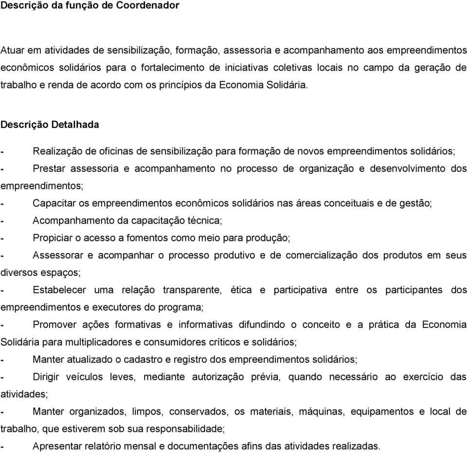 Descrição Detalhada - Realização de oficinas de sensibilização para formação de novos empreendimentos solidários; - Prestar assessoria e acompanhamento no processo de organização e desenvolvimento