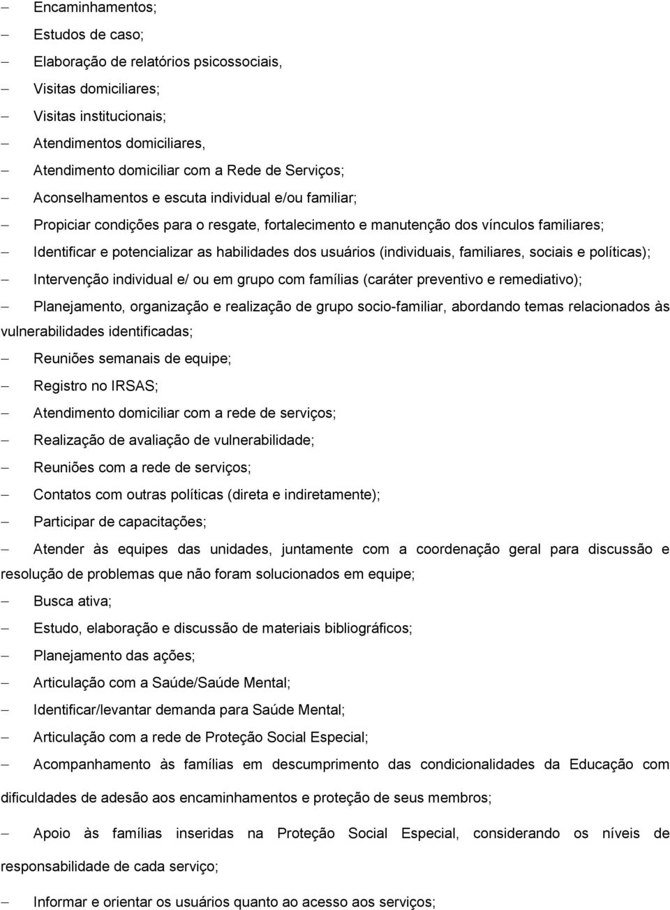 (individuais, familiares, sociais e políticas); Intervenção individual e/ ou em grupo com famílias (caráter preventivo e remediativo); Planejamento, organização e realização de grupo socio-familiar,