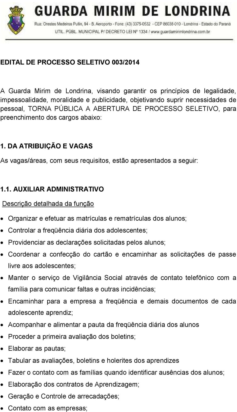 DA ATRIBUIÇÃO E VAGAS As vagas/áreas, com seus requisitos, estão apresentados a seguir: 1.