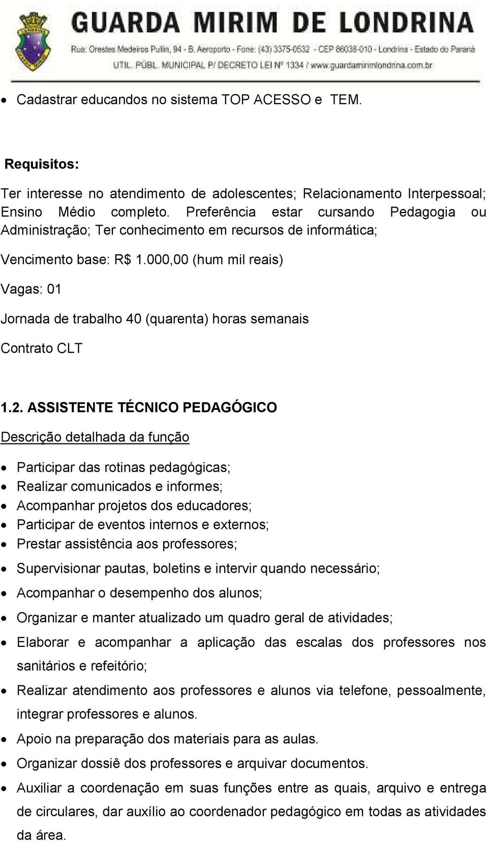 000,00 (hum mil reais) Vagas: 01 Jornada de trabalho 40 (quarenta) horas semanais Contrato CLT 1.2.