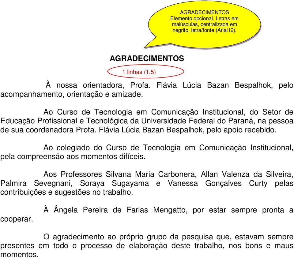 Ao Curso de Tecnologia em Comunicação Institucional, do Setor de Educação Profissional e Tecnológica da Universidade Federal do Paraná, na pessoa de sua coordenadora Profa.