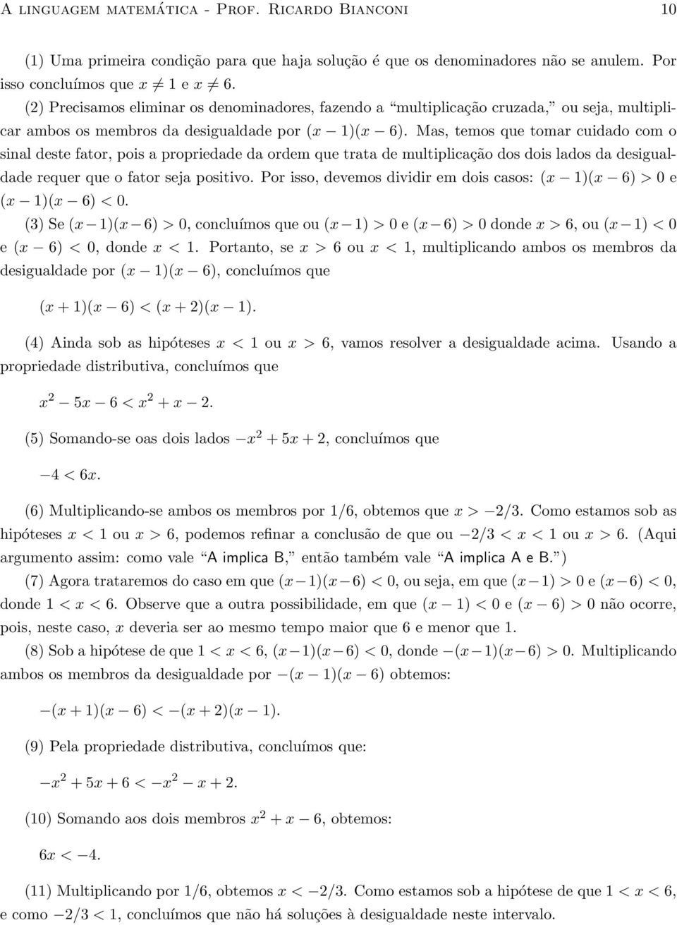 Mas, temos que tomar cuidado com o sinal deste fator, pois a propriedade da ordem que trata de multiplicação dos dois lados da desigualdade requer que o fator seja positivo.