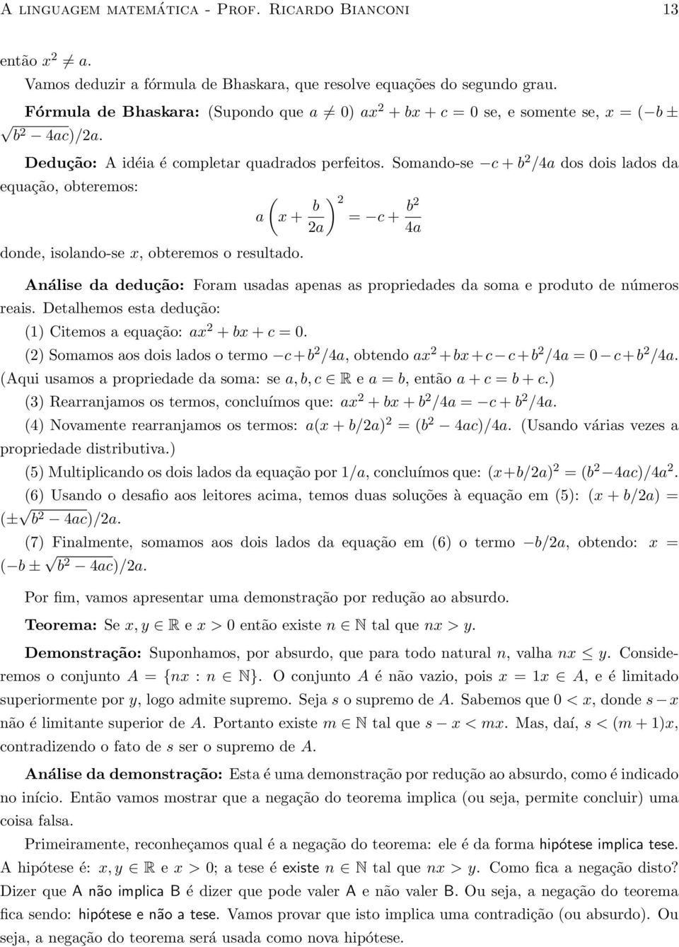 Somando-se c + b 2 /4a dos dois lados da equação, obteremos: donde, isolando-se x, obteremos o resultado.