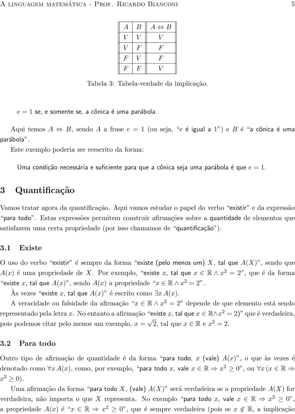 Este exemplo poderia ser reescrito da forma: Uma condição necessária e suficiente para que a cônica seja uma parábola é que e = 1. 3 Quantificação Vamos tratar agora da quantificação.