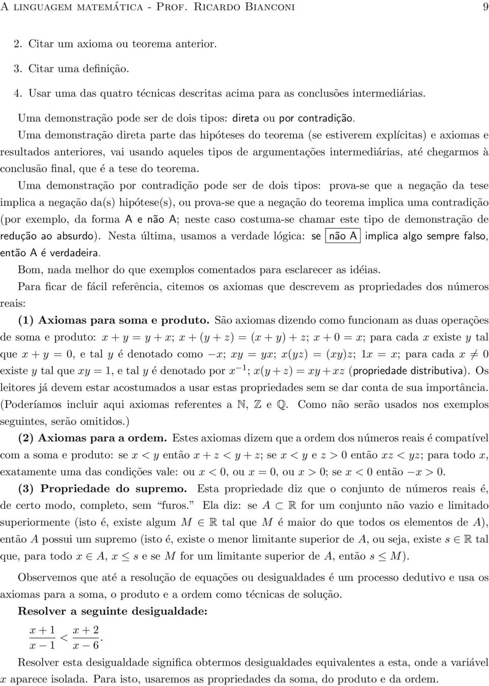 Uma demonstração direta parte das hipóteses do teorema (se estiverem explícitas) e axiomas e resultados anteriores, vai usando aqueles tipos de argumentações intermediárias, até chegarmos à conclusão