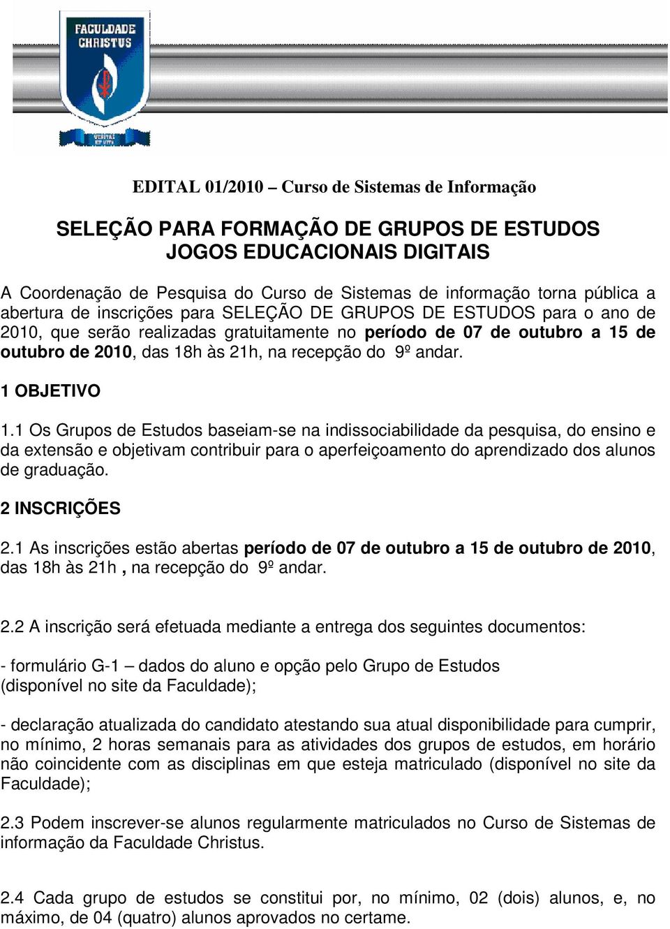 andar. 1 OBJETIVO 1.1 Os Grupos de Estudos baseiam-se na indissociabilidade da pesquisa, do ensino e da extensão e objetivam contribuir para o aperfeiçoamento do aprendizado dos alunos de graduação.