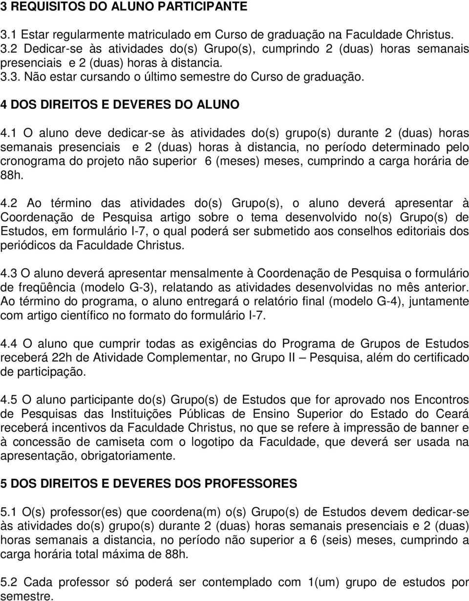 1 O aluno deve dedicar-se às atividades do(s) grupo(s) durante 2 (duas) horas semanais presenciais e 2 (duas) horas à distancia, no período determinado pelo cronograma do projeto não superior 6