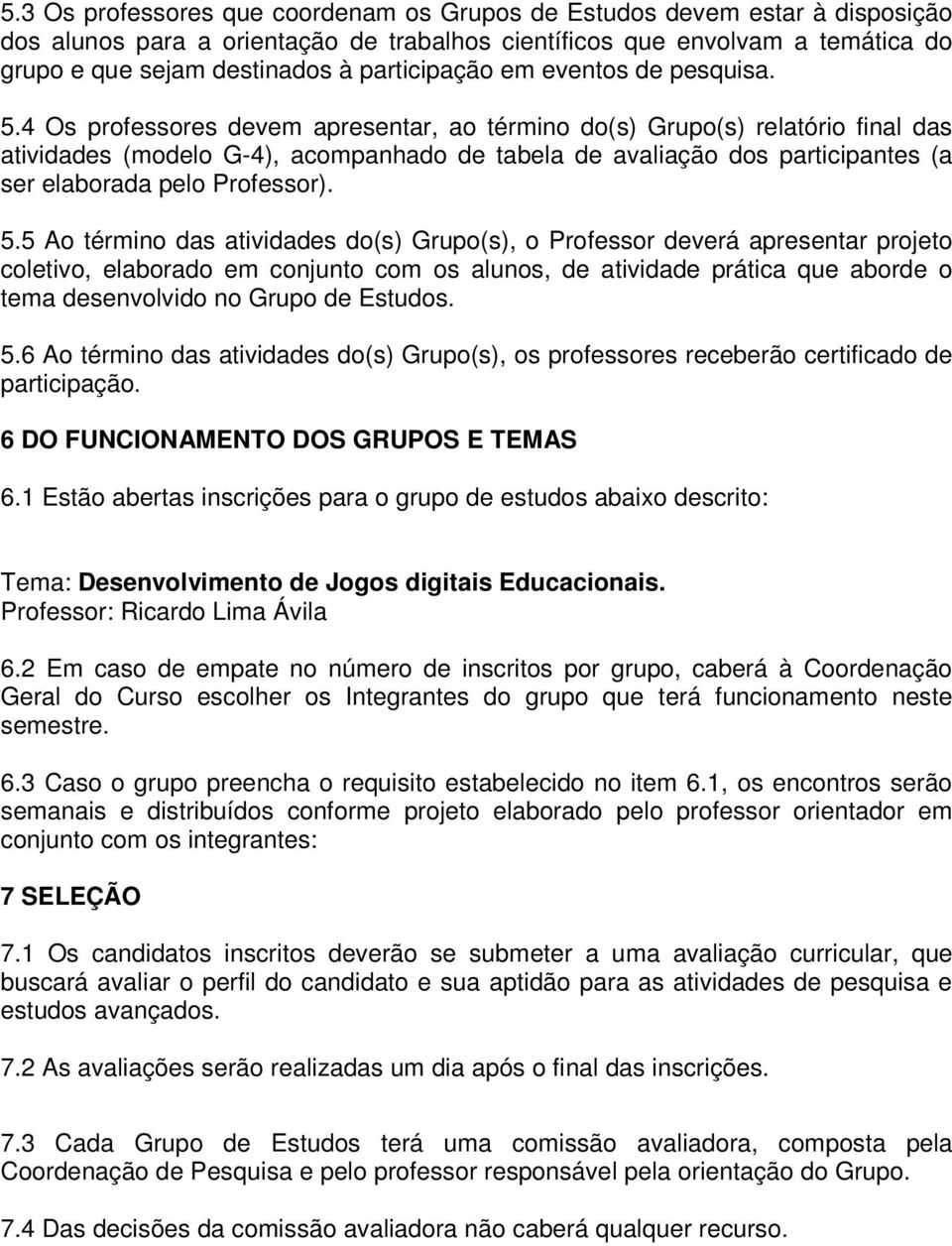 4 Os professores devem apresentar, ao término do(s) Grupo(s) relatório final das atividades (modelo G-4), acompanhado de tabela de avaliação dos participantes (a ser elaborada pelo Professor). 5.