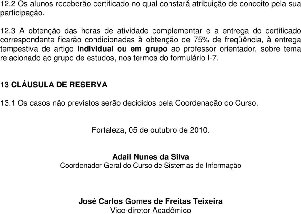 tempestiva de artigo individual ou em grupo ao professor orientador, sobre tema relacionado ao grupo de estudos, nos termos do formulário I-7.