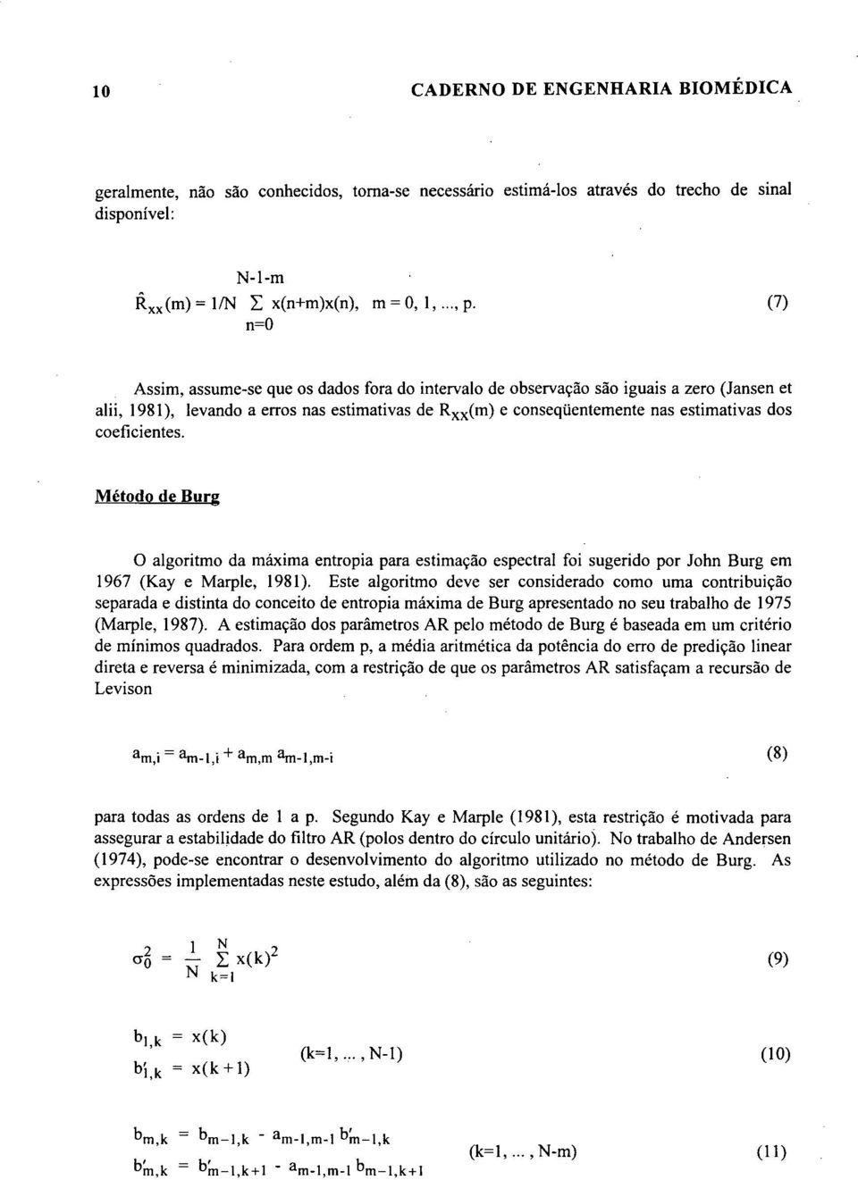 coeficientes. Método de Burg o algoritmo da máxima entropia para estimação espectral foi sugerido por John Burg em 1967 (Kay e Marple, 1981).