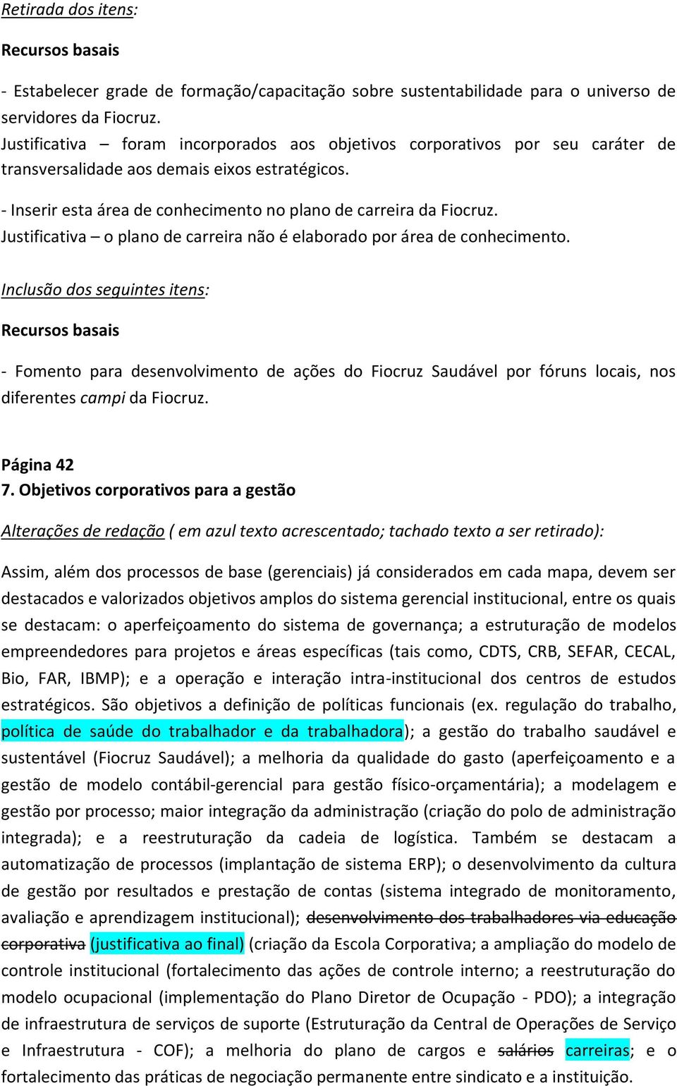 Objetivos corporativos para a gestão Assim, além dos processos de base (gerenciais) já considerados em cada mapa, devem ser destacados e valorizados objetivos amplos do sistema gerencial