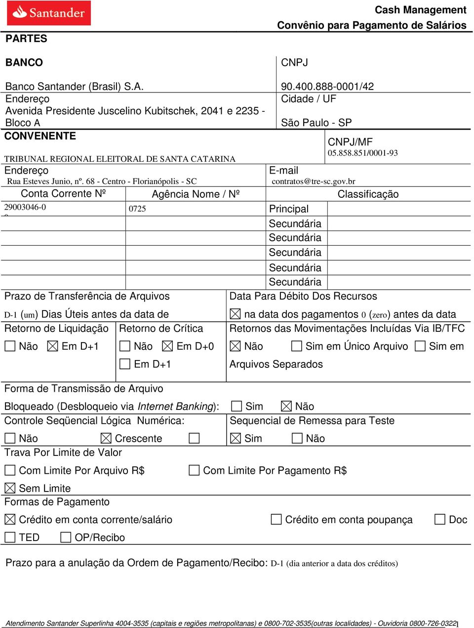 851/0001-93 Conta Corrente Nº Agência Nome / Nº Classificação 29003046-0 0 Prazo de Transferência de Arquivos D-1 (um) Dias Úteis antes da data de Retorno de Liquidação Retorno de Crítica Não Em D+1