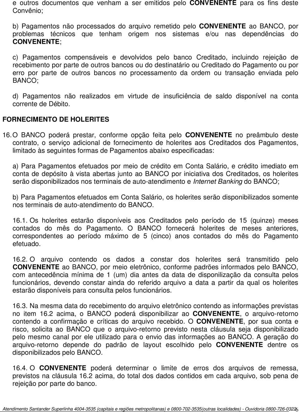 destinatário ou Creditado do Pagamento ou por erro por parte de outros bancos no processamento da ordem ou transação enviada pelo BANCO; d) Pagamentos não realizados em virtude de insuficiência de