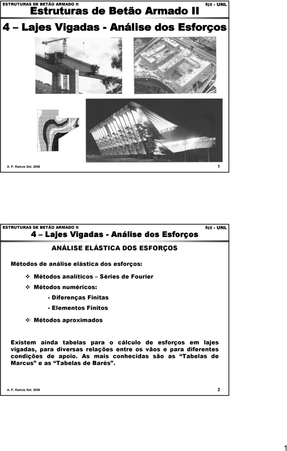 Métodos numéricos: - Diferenças Finitas - Eementos Finitos Métodos aproimados Eistem ainda tabeas para o cácuo de