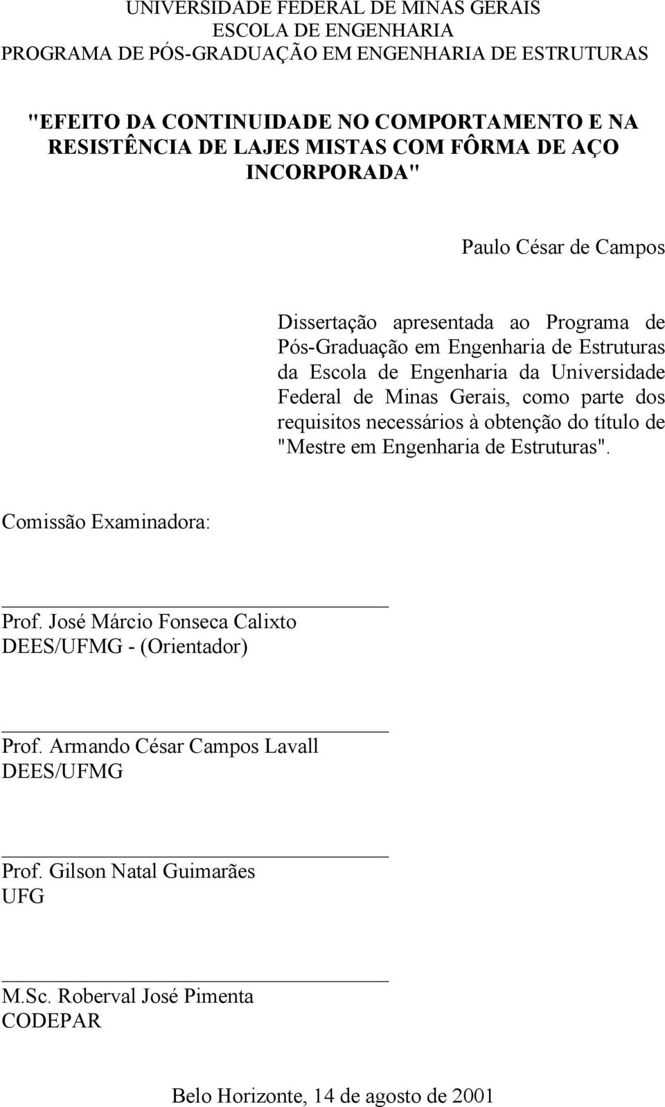 Universidade Federal de Minas Gerais, como parte dos requisitos necessários à obtenção do título de "Mestre em Engenharia de Estruturas". Comissão Examinadora: Prof.