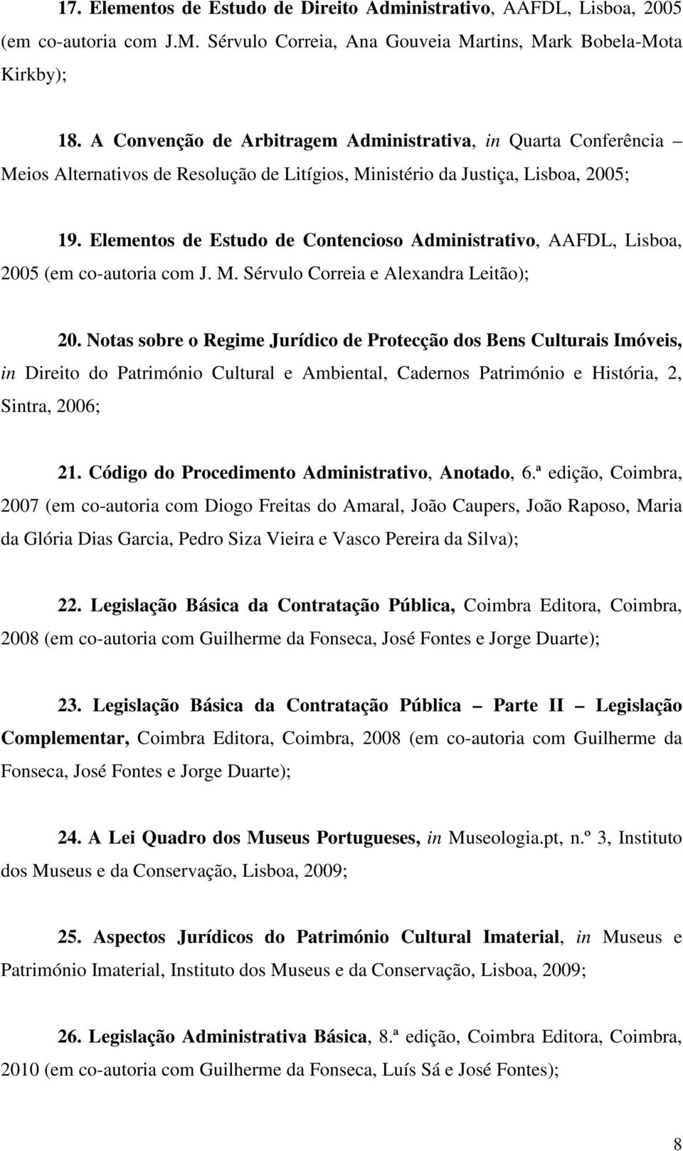 Elementos de Estudo de Contencioso Administrativo, AAFDL, Lisboa, 2005 (em co-autoria com J. M. Sérvulo Correia e Alexandra Leitão); 20.