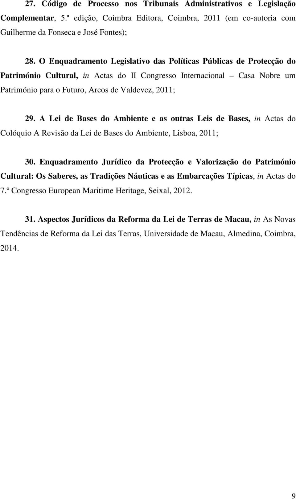 A Lei de Bases do Ambiente e as outras Leis de Bases, in Actas do Colóquio A Revisão da Lei de Bases do Ambiente, Lisboa, 2011; 30.