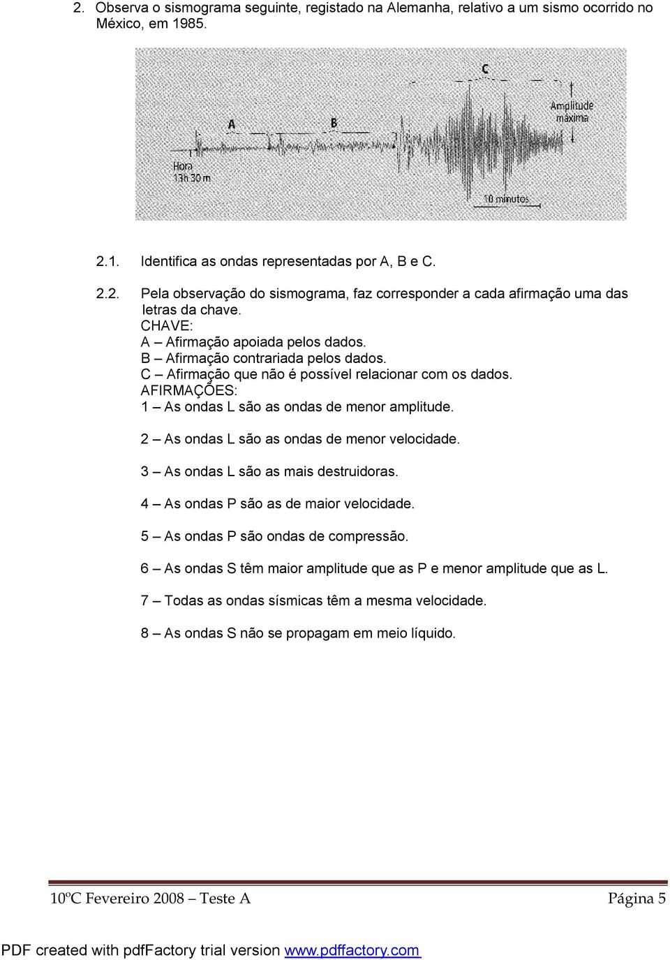 2 As ondas L são as ondas de menor velocidade. 3 As ondas L são as mais destruidoras. 4 As ondas P são as de maior velocidade. 5 As ondas P são ondas de compressão.