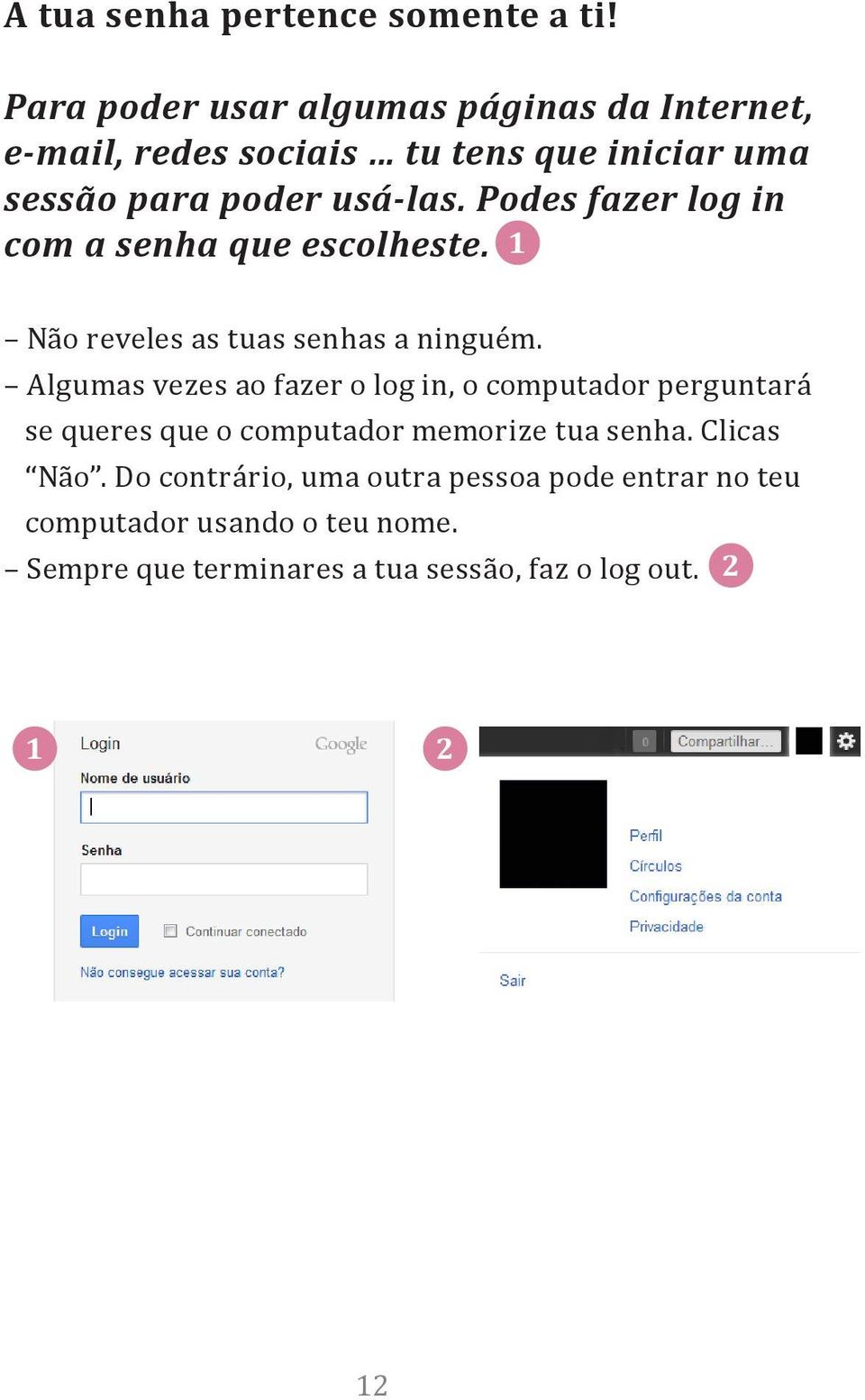 Podes fazer log in com a senha que escolheste. 1 Não reveles as tuas senhas a ninguém.