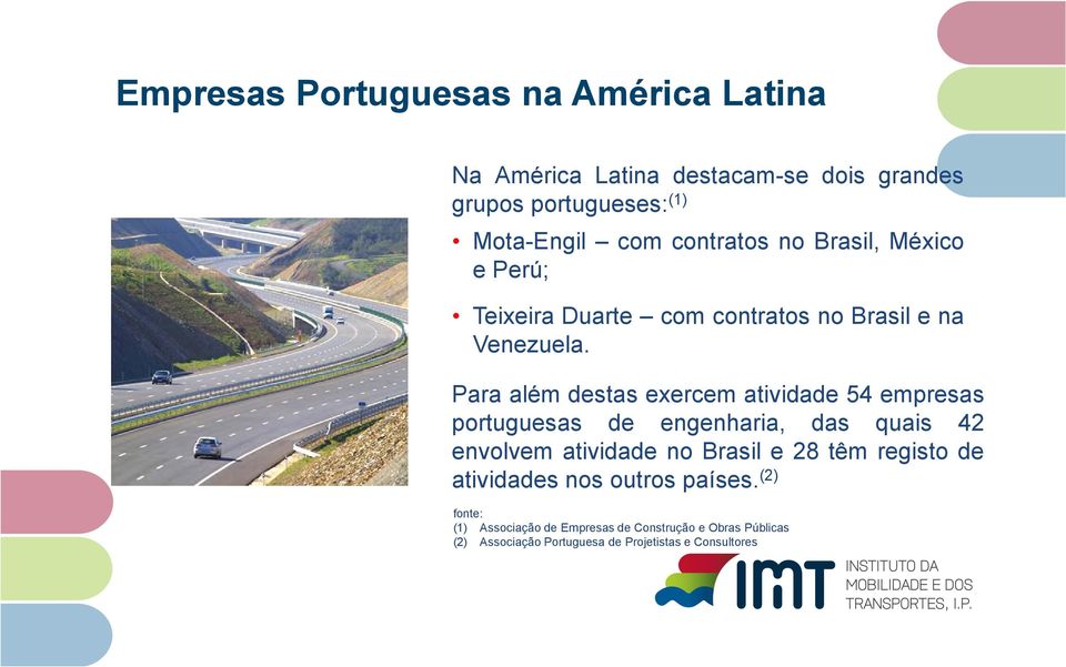 Para além destas exercem atividade 54 empresas portuguesas de engenharia, das quais 42 envolvem atividade no Brasil e 28 têm