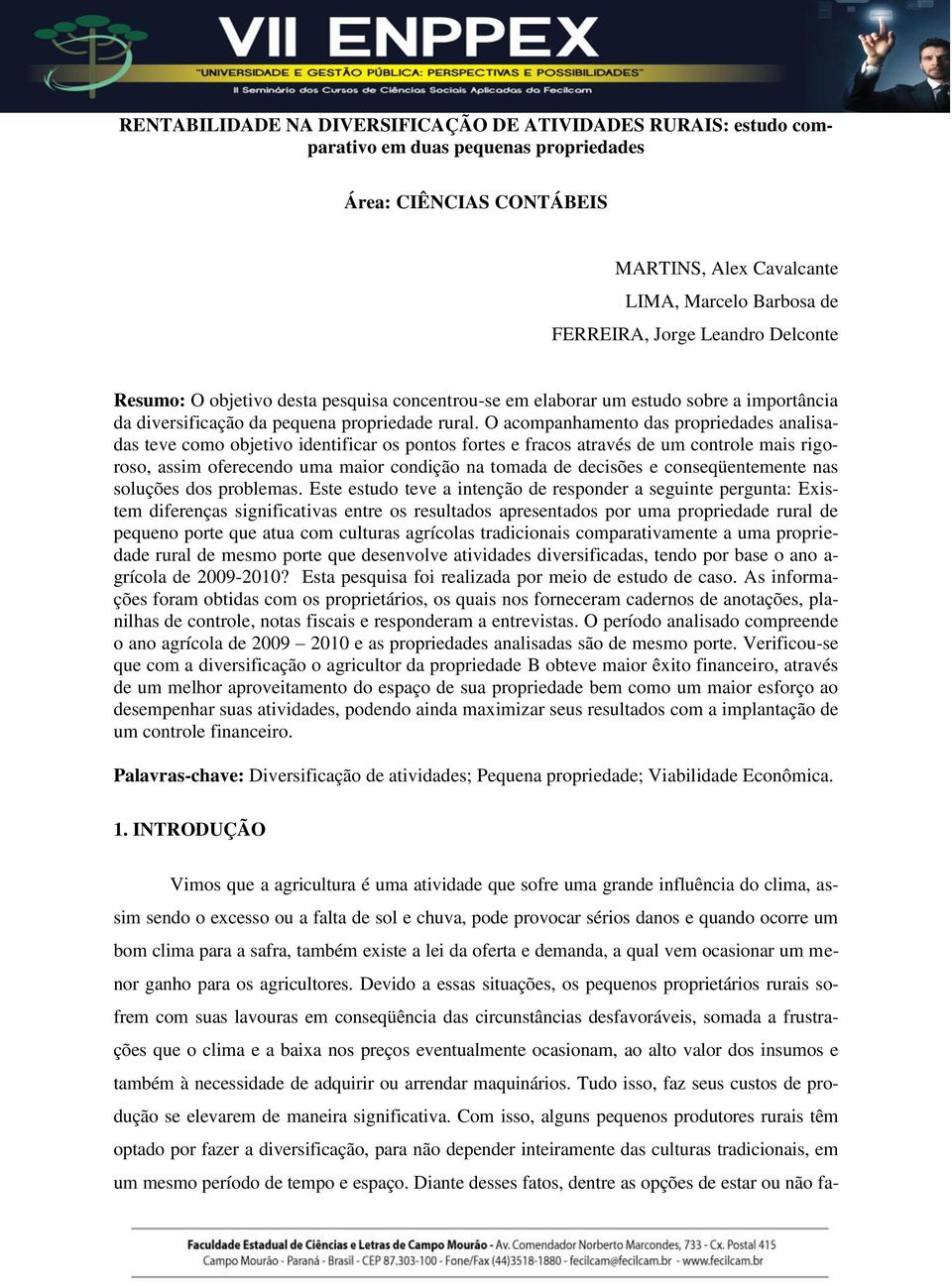 O acompanhamento das propriedades analisadas teve como objetivo identificar os pontos fortes e fracos através de um controle mais rigoroso, assim oferecendo uma maior condição na tomada de decisões e