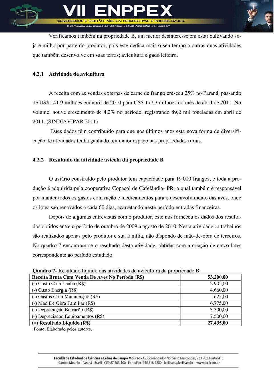 1 Atividade de avicultura A receita com as vendas externas de carne de frango cresceu 25% no Paraná, passando de US$ 141,9 milhões em abril de 2010 para US$ 177,3 milhões no mês de abril de 2011.