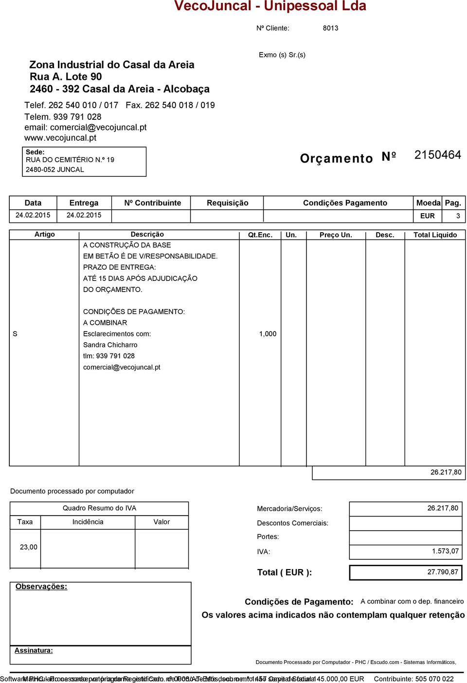 AURELÍO PINTO CASTELO BRANCO, 57 VALE DE PRAZERES 6230-788 VALE DE PRAZERES Orçamento Nº 2150464 Data Entrega Nº Contribuinte Requisição Condições Pagamento Moeda 24.02.2015 24.02.2015 510840817 EUR Pag.