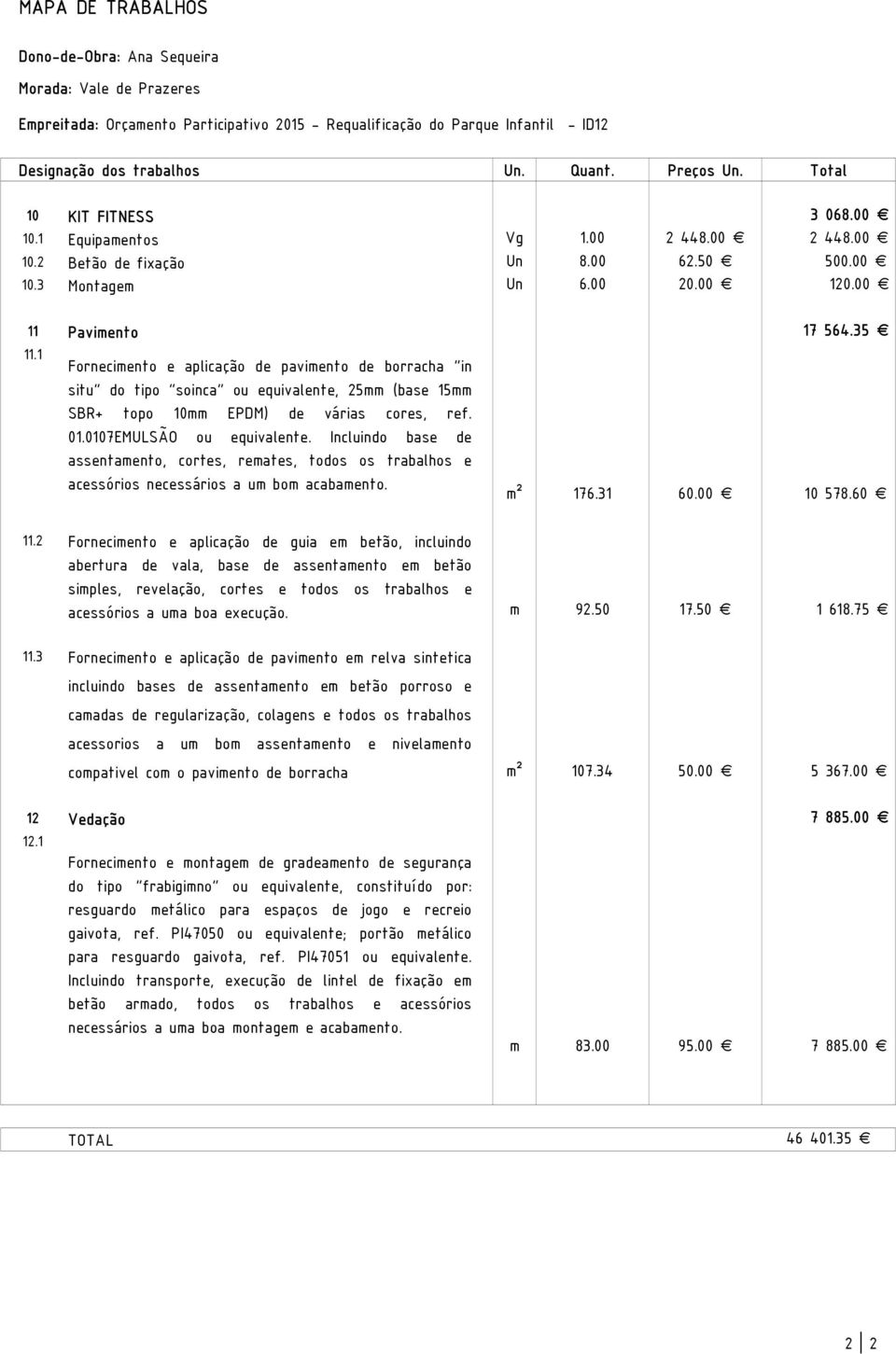 1 Fornecimento e aplicação de pavimento de borracha "in situ" do tipo "soinca" ou equivalente, 25mm (base 15mm SBR+ topo 10mm EPDM) de várias cores, ref. 01.0107EMULSÃO ou equivalente.