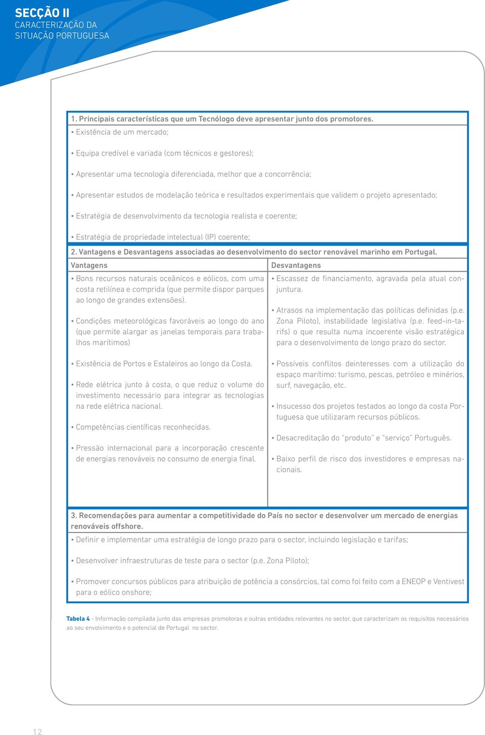 experimentais que validem o projeto apresentado; Estratégia de desenvolvimento da tecnologia realista e coerente; Estratégia de propriedade intelectual (IP) coerente; 2.