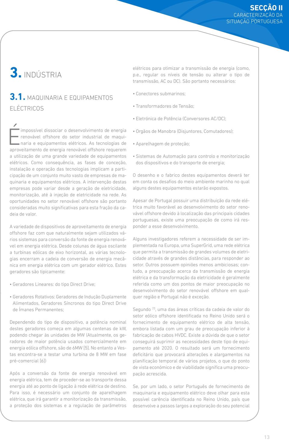 As tecnologias de aproveitamento de energia renovável offshore requerem a utilização de uma grande variedade de equipamentos elétricos.