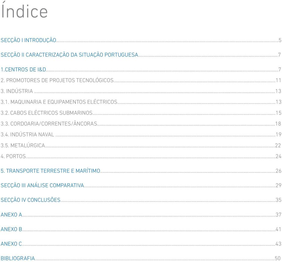 CABOS ELÉCTRICOS SUBMARINOS...15 3.3. CORDOARIA/CORRENTES/ÂNCORAS...18 3.4. INDÚSTRIA NAVAL...19 3.5. METALÚRGICA...22 4.