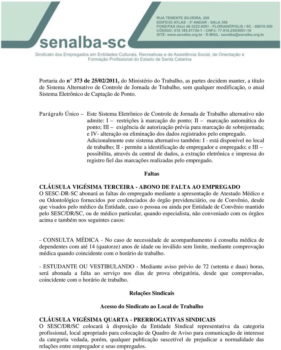 Parágrafo Único Este Sistema Eletrônico de Controle de Jornada de Trabalho alternativo não admite: I restrições à marcação do ponto; II marcação automática do ponto; III exigência de autorização