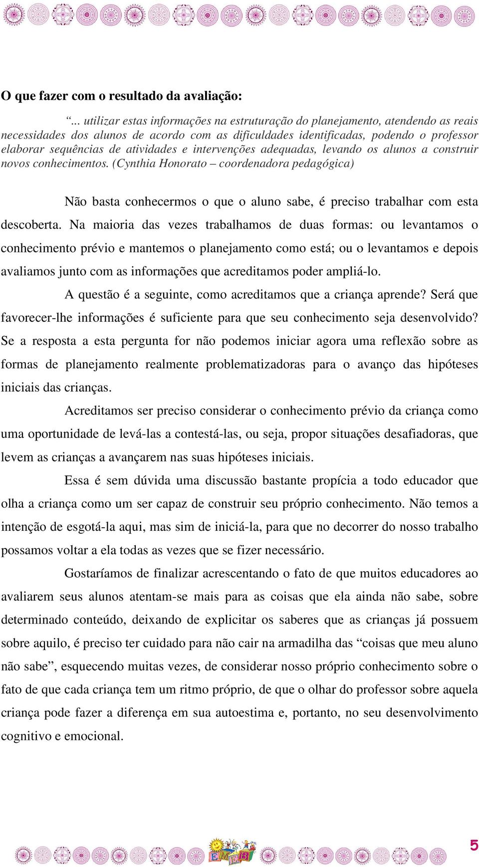 atividades e intervenções adequadas, levando os alunos a construir novos conhecimentos.