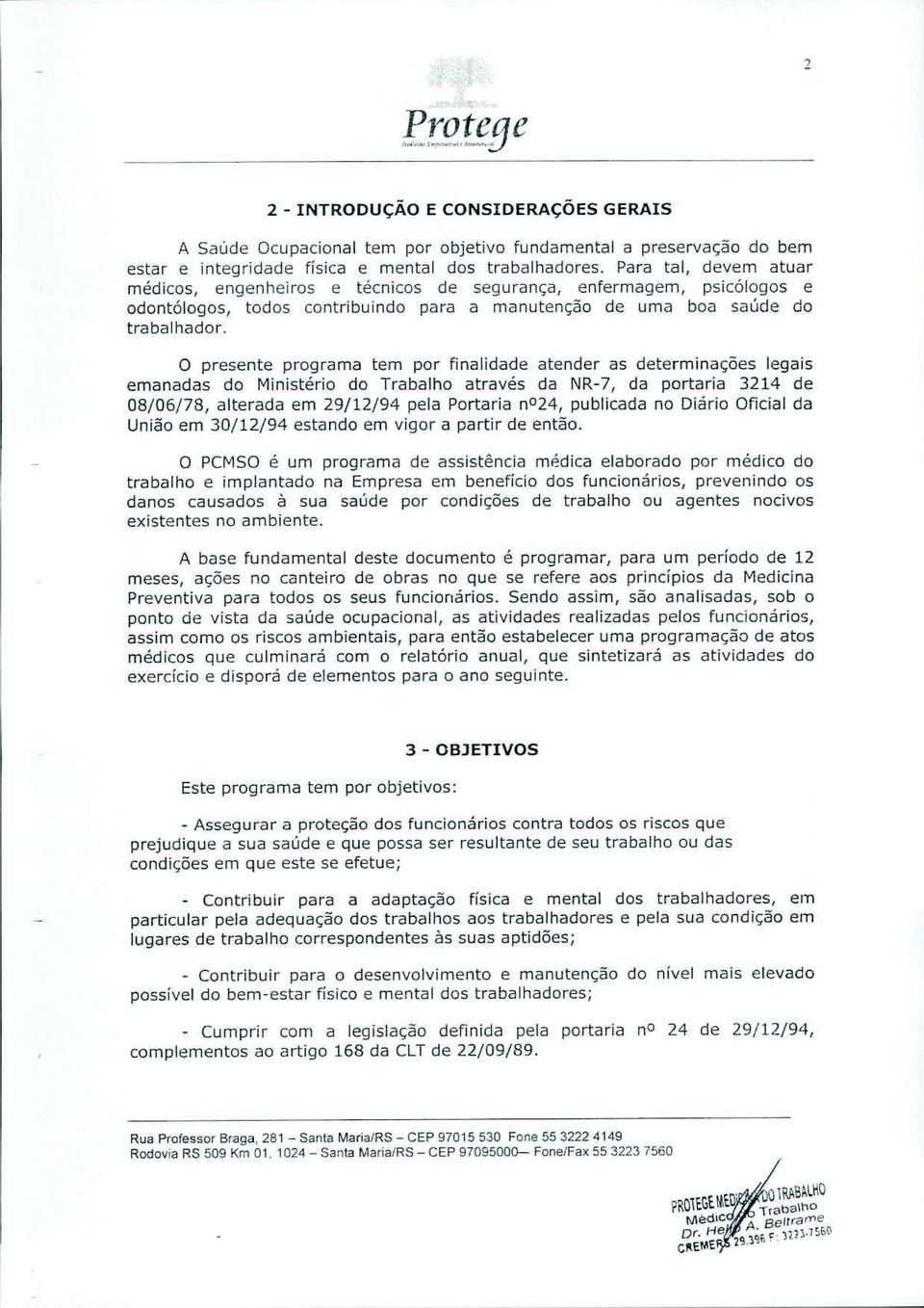 o presente programa tem por finalidade atender as determinações legais emanadas do Ministério do Trabalho através da NR-7, da portaria 3214 de 08/06/78, alterada em 29/12/94 pela Portaria n024,