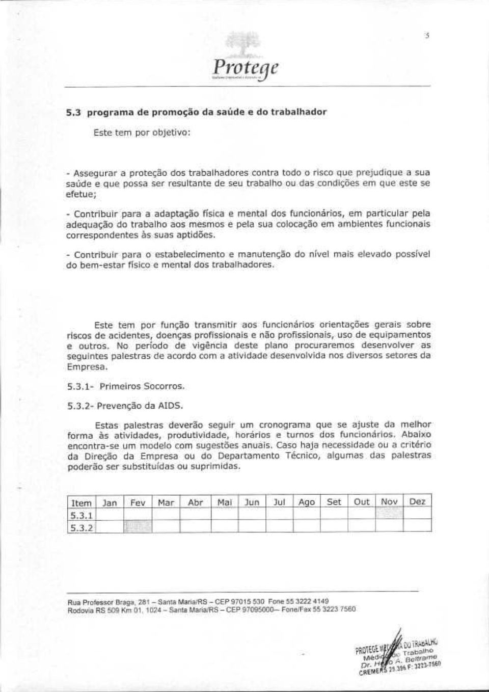 funcionais correspondentes às suas aptidões. - Contribuir para o estabelecimento e manutenção do nível mais elevado possível do bem-estar físico e mental dos trabalhadores.