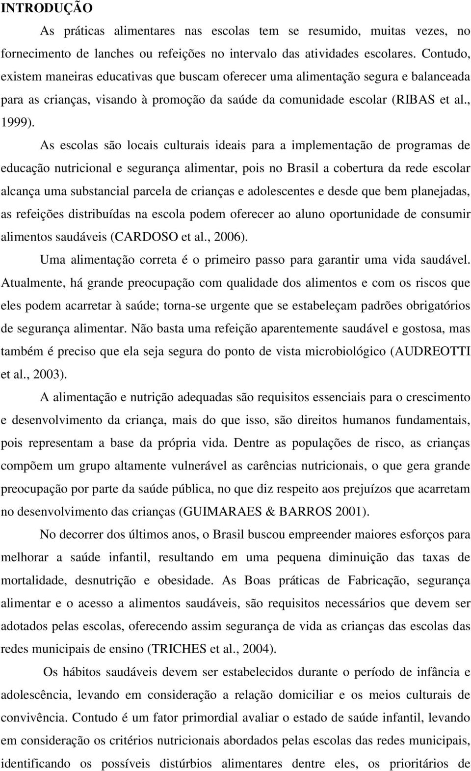 As escolas são locais culturais ideais para a implementação de programas de educação nutricional e segurança alimentar, pois no Brasil a cobertura da rede escolar alcança uma substancial parcela de