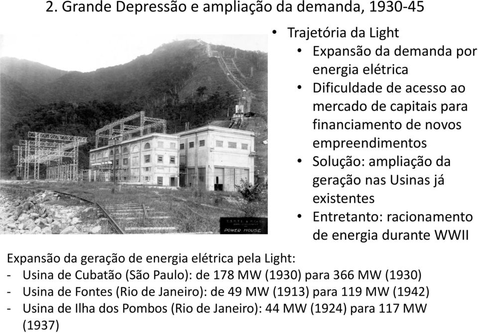 de energia durante WWII Expansão da geração de energia elétrica pela Light: - Usina de Cubatão (São Paulo): de 178 MW (1930) para 366 MW (1930)