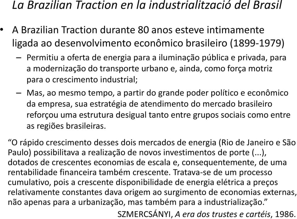 e econômico da empresa, sua estratégia de atendimento do mercado brasileiro reforçou uma estrutura desigual tanto entre grupos sociais como entre as regiões brasileiras.