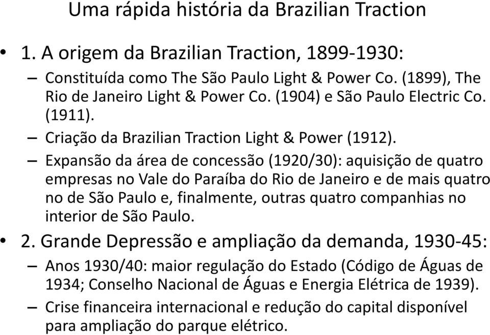 Expansão da área de concessão (1920/30): aquisição de quatro empresas no Vale do Paraíba do Rio de Janeiro e de mais quatro no de São Paulo e, finalmente, outras quatro companhias no