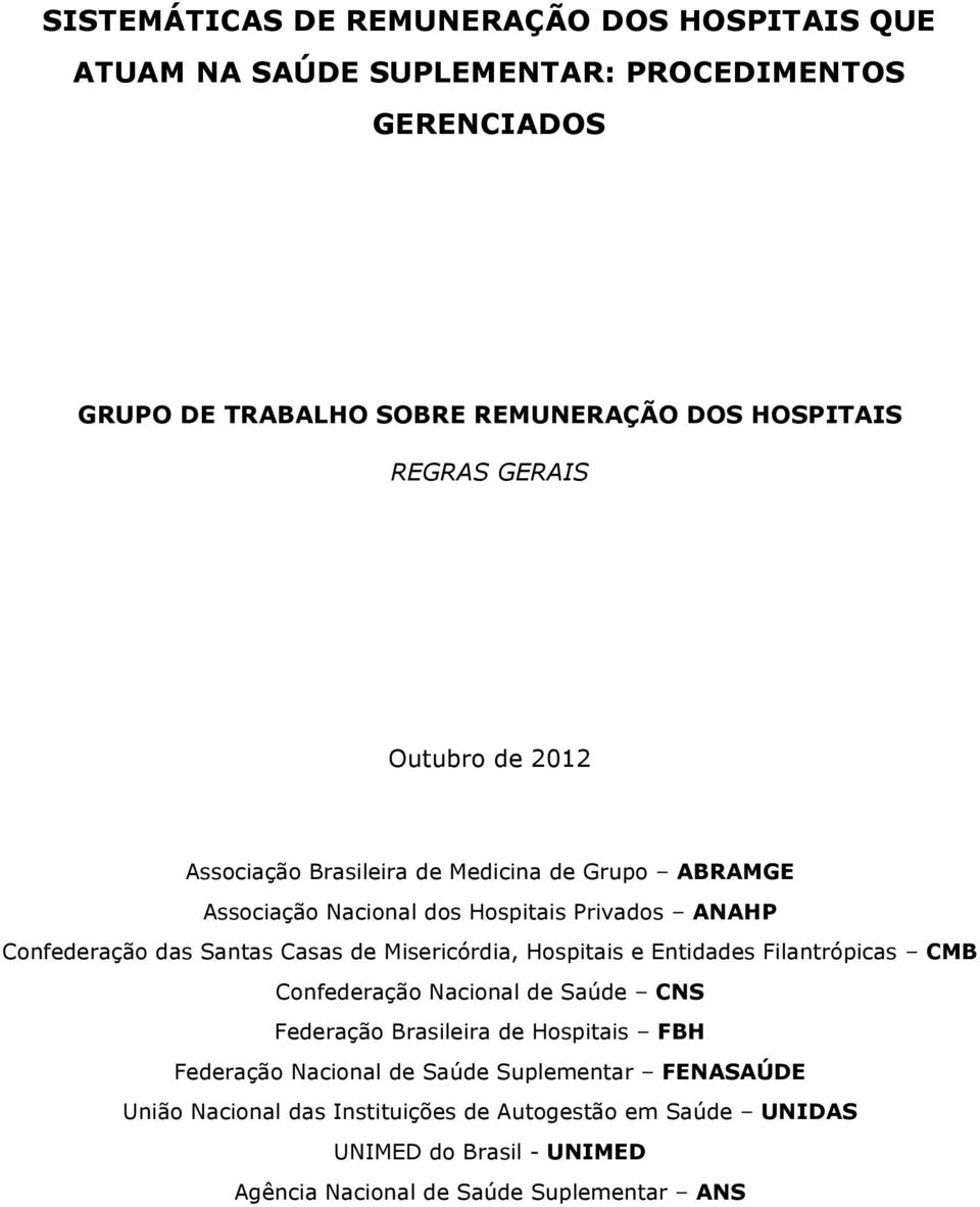 Casas de Misericórdia, Hospitais e Entidades Filantrópicas CMB Confederação Nacional de Saúde CNS Federação Brasileira de Hospitais FBH Federação Nacional