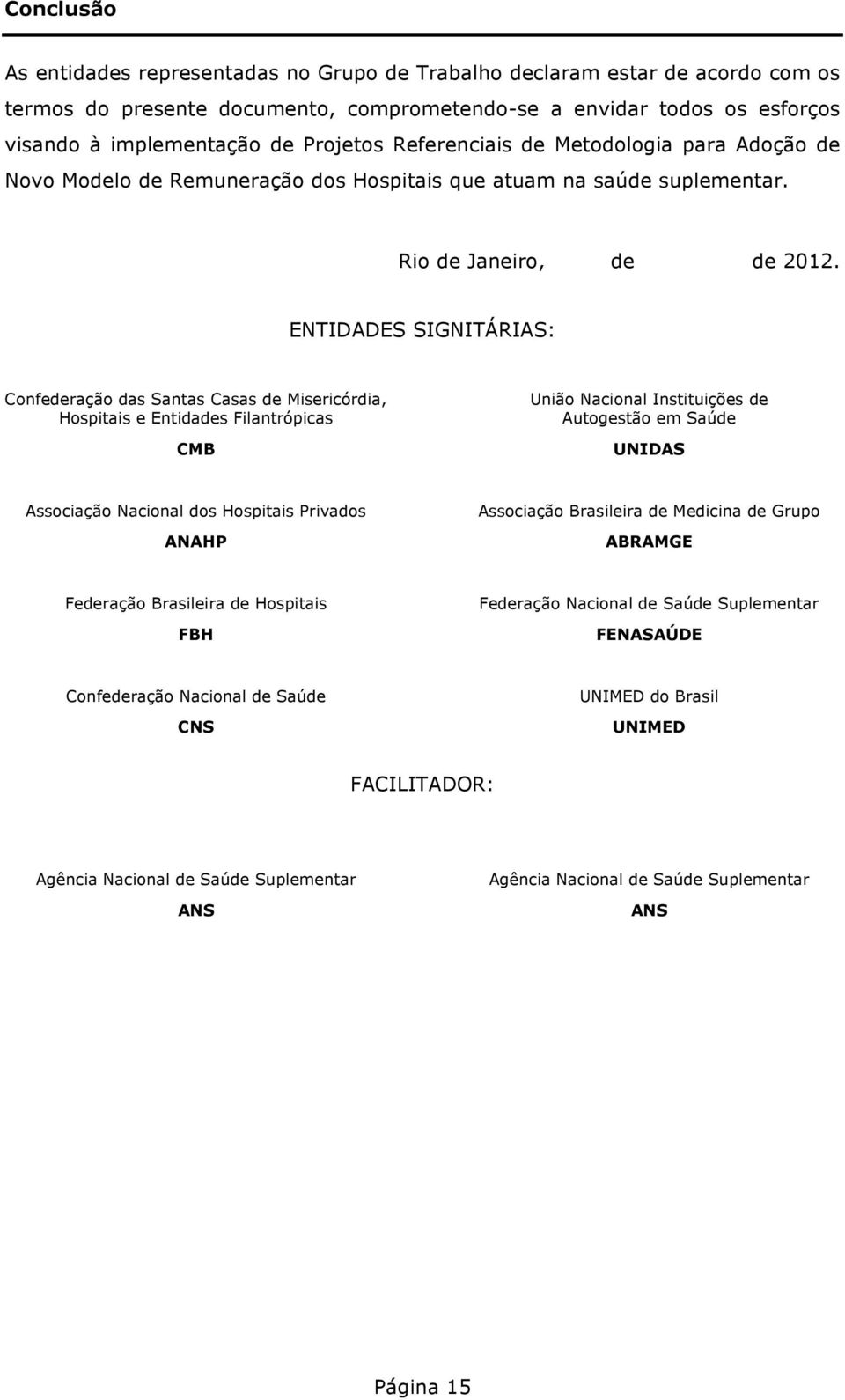 ENTIDADES SIGNITÁRIAS: Confederação das Santas Casas de Misericórdia, Hospitais e Entidades Filantrópicas CMB União Nacional Instituições de Autogestão em Saúde UNIDAS Associação Nacional dos