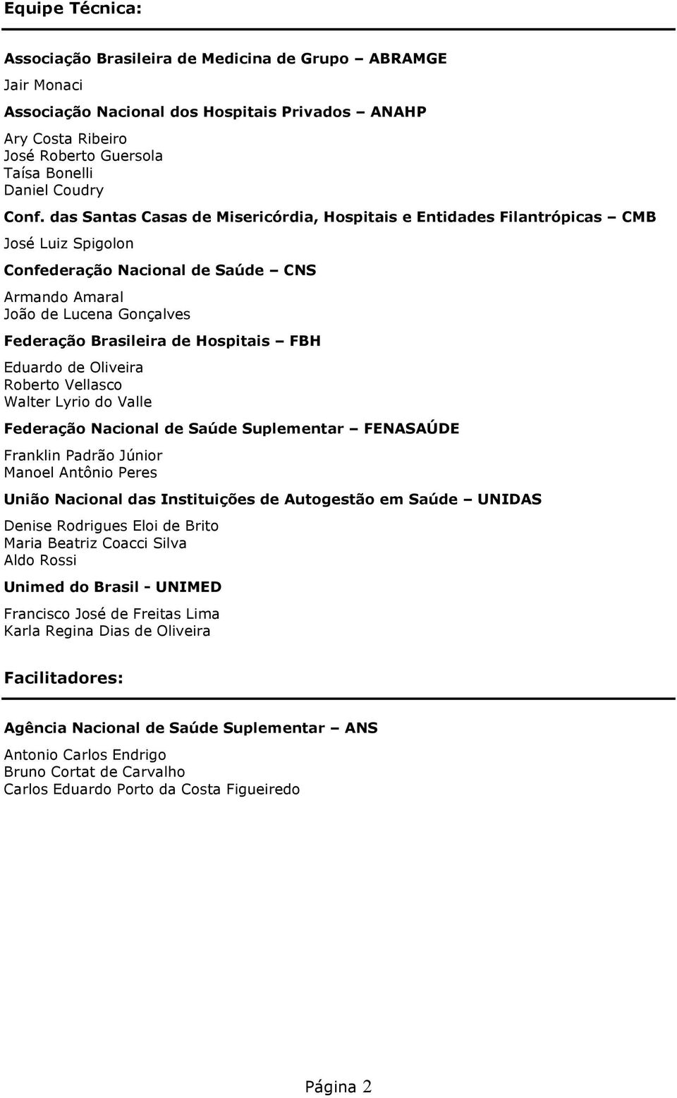 Hospitais FBH Eduardo de Oliveira Roberto Vellasco Walter Lyrio do Valle Federação Nacional de Saúde Suplementar FENASAÚDE Franklin Padrão Júnior Manoel Antônio Peres União Nacional das Instituições