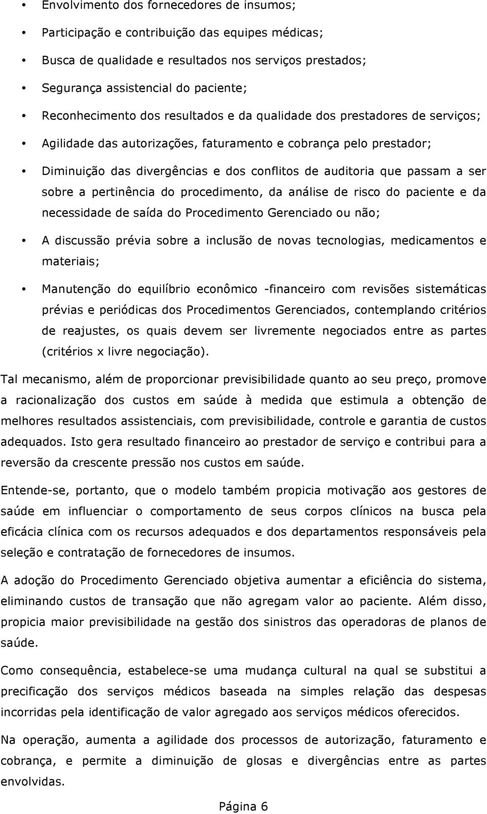 sobre a pertinência do procedimento, da análise de risco do paciente e da necessidade de saída do Procedimento Gerenciado ou não; A discussão prévia sobre a inclusão de novas tecnologias,