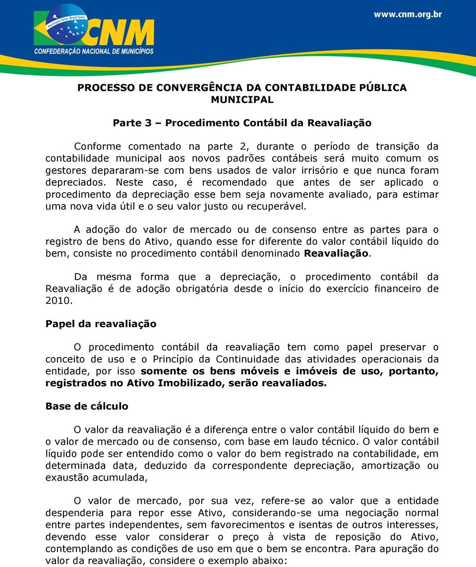 Neste caso, é recomendado que antes de ser aplicado o procedimento da depreciação esse bem seja novamente avaliado, para estimar uma nova vida útil e o seu valor justo ou recuperável.