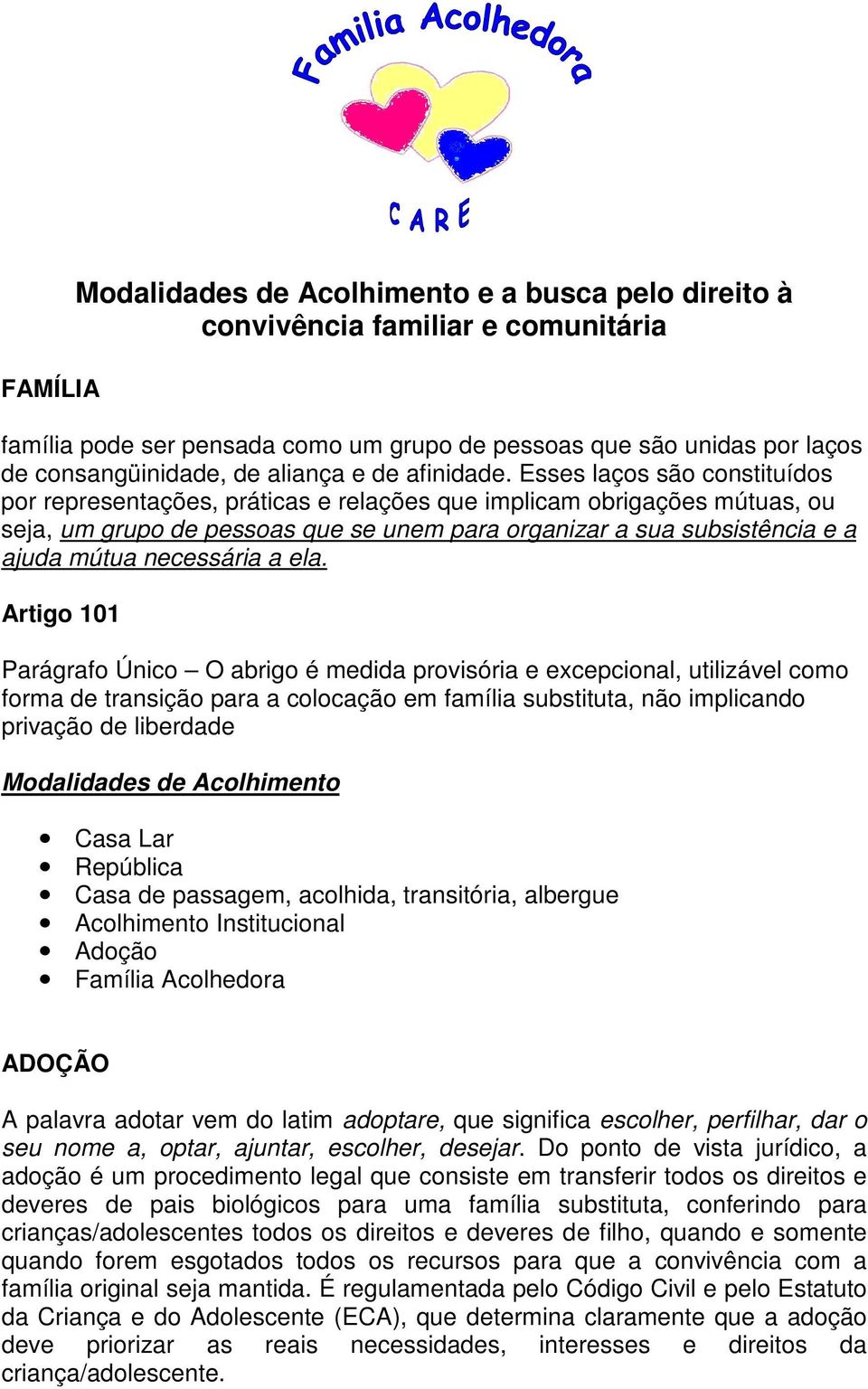 Esses laços são constituídos por representações, práticas e relações que implicam obrigações mútuas, ou seja, um grupo de pessoas que se unem para organizar a sua subsistência e a ajuda mútua